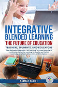 Integrative Blended Learning  The Future Of Education. : New Methods Of Education, Self, InPerson, & Combination Collective Le