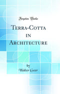 TerraCotta in Architecture (Classic Reprint)