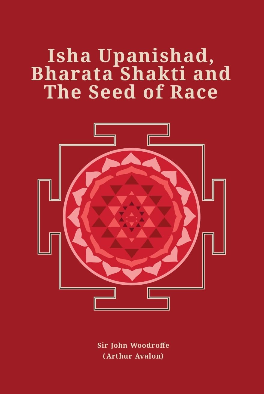 Isha Upanishad, Bharata Shakti And The Seed Of Race (Revised, Newly Composed Text Edition) | Sir John Woodroffe (Arthur Avalon)