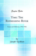 Time: The Refreshing River: Essays and Addresses, 19321942 (Classic Reprint)