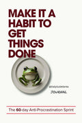 MAKE IT A HABIT TO GET THINGS DONE: The 60 day AntiProcrastination Sprint
