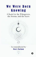 We Were Born Knowing: A Book for the Whisperers, the Storms, and the Seers