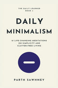 Daily Minimalism : 21 LifeChanging Meditations on Simplicity and ClutterFree Living