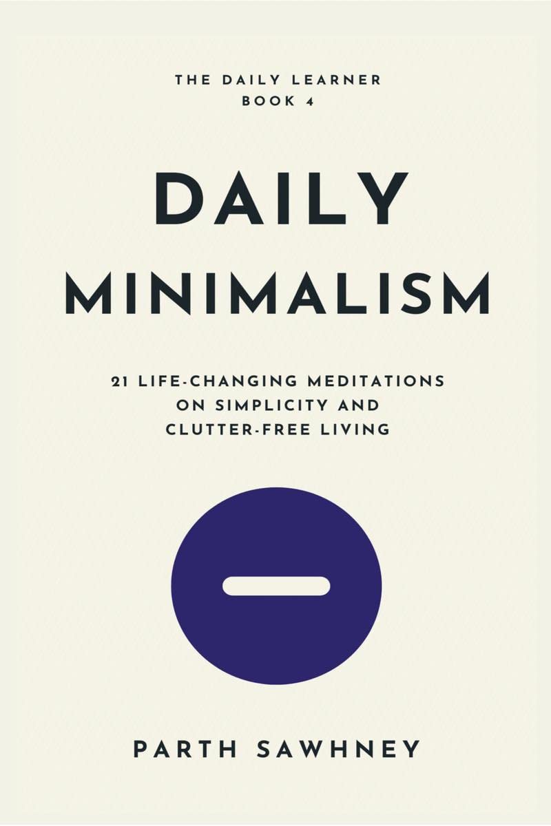 Daily Minimalism : 21 LifeChanging Meditations on Simplicity and ClutterFree Living