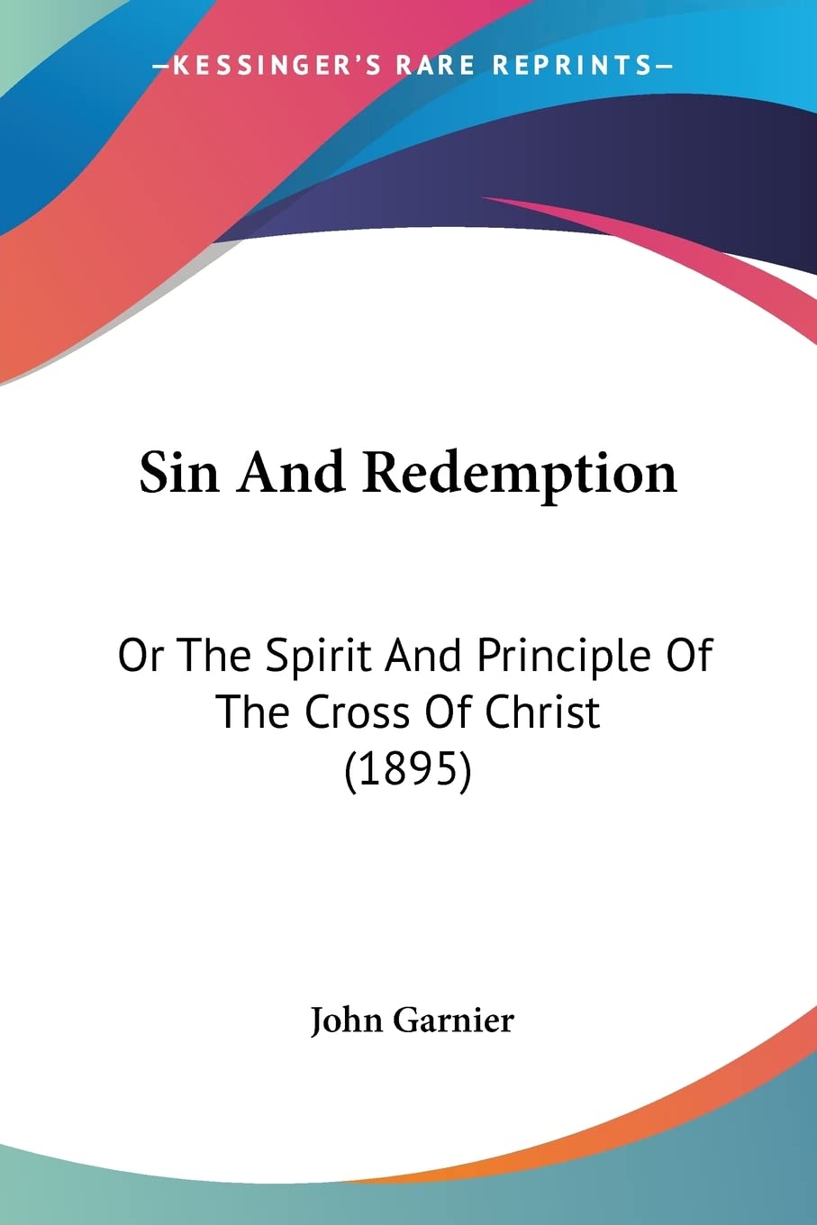 Sin And Redemption: Or The Spirit And Principle Of The Cross Of Christ (1895)