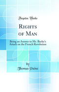 Rights of Man: Being an Answer to Mr. Burkes Attack on the French Revolution (Classic Reprint)