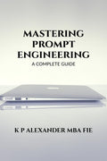 MASTERING PROMPT ENGINEERING: A COMPLETE GUIDE
