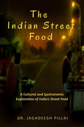 The Indian Street Food : A Cultural and Gastronomic Exploration of Indias Street Food
