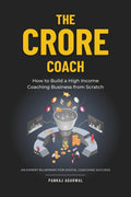 The Crore Coach : How to Build a HighIncome Coaching Business from Scratch