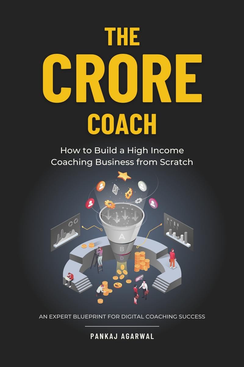 The Crore Coach : How to Build a HighIncome Coaching Business from Scratch