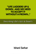LIFE LADDERS UP & DOWN , AND WE NEED TO ACCEPT IT WITHOUT A FROWN... : Describing Lifes Ups & Downs