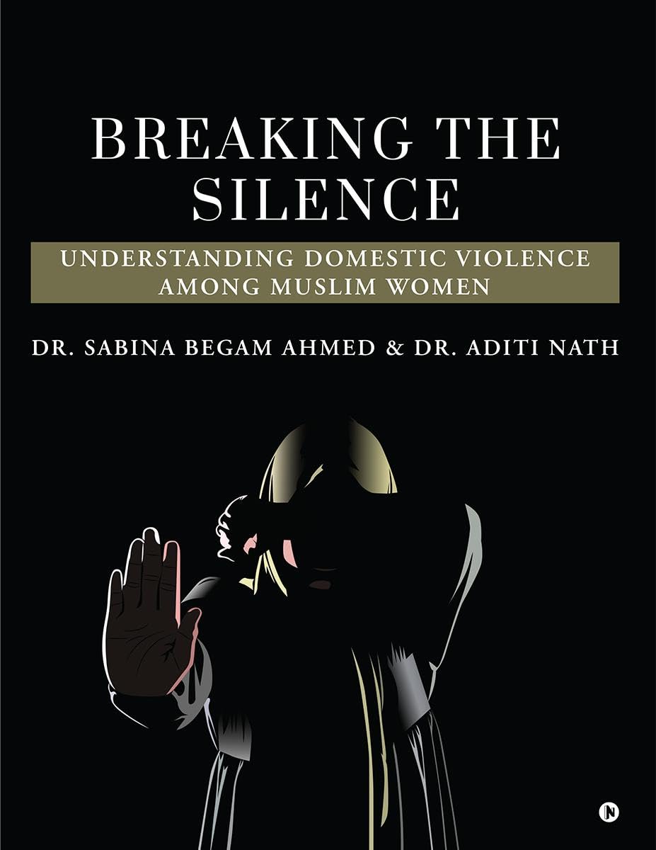 Breaking the Silence : Understanding Domestic Violence Among Muslim Women