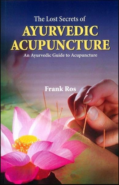 The Lost Secrets Of Ayurvedic Acupuncture