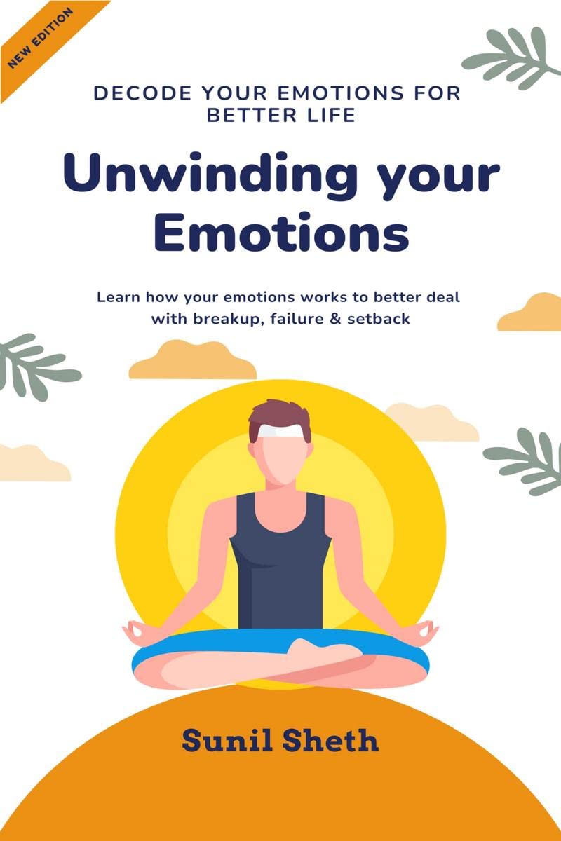 Unwinding Your Emotions : Decode Your Emotion For Better Life.