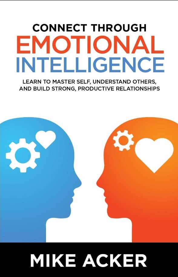 Connect Through Emotional Intelligence:Learn To Master Self, Understand Others,