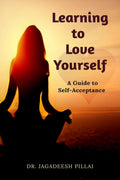Learning to Love Yourself : A Guide to SelfAcceptance