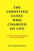 The Uninvited Guest Who Changed My life: 11 Traits of Motivated Living and Clear Thinking