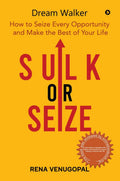 Sulk Or Seize : How To Seize Every Opportunity And Make The Best Of Your Life