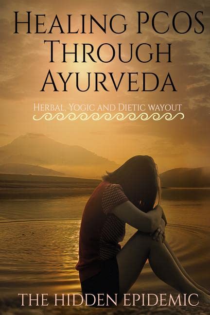 Healing Pcos Through Ayurveda (The Hidden Epidemic) : Herbal, Yogic And Dietic Wayout
