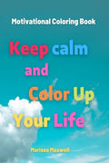 Keep Calm and Color Up Your Life, Motivational Coloring Book