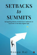 Setbacks to Summits : Navigating Minds at Work from Setbacks to Summits in the New Digital Age