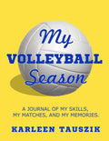 My Volleyball Season: A journal of my skills, my matches, and my memories.