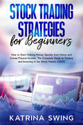Stock Trading Strategies for Beginners : How to Start Making Money Quickly from Home and Create Passive Income. The Complete Gui