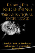 REDEFINING ORGANISATIONAL EXCELLENCE : Straight Talk On Performance And Profit Maximisation Strategies!