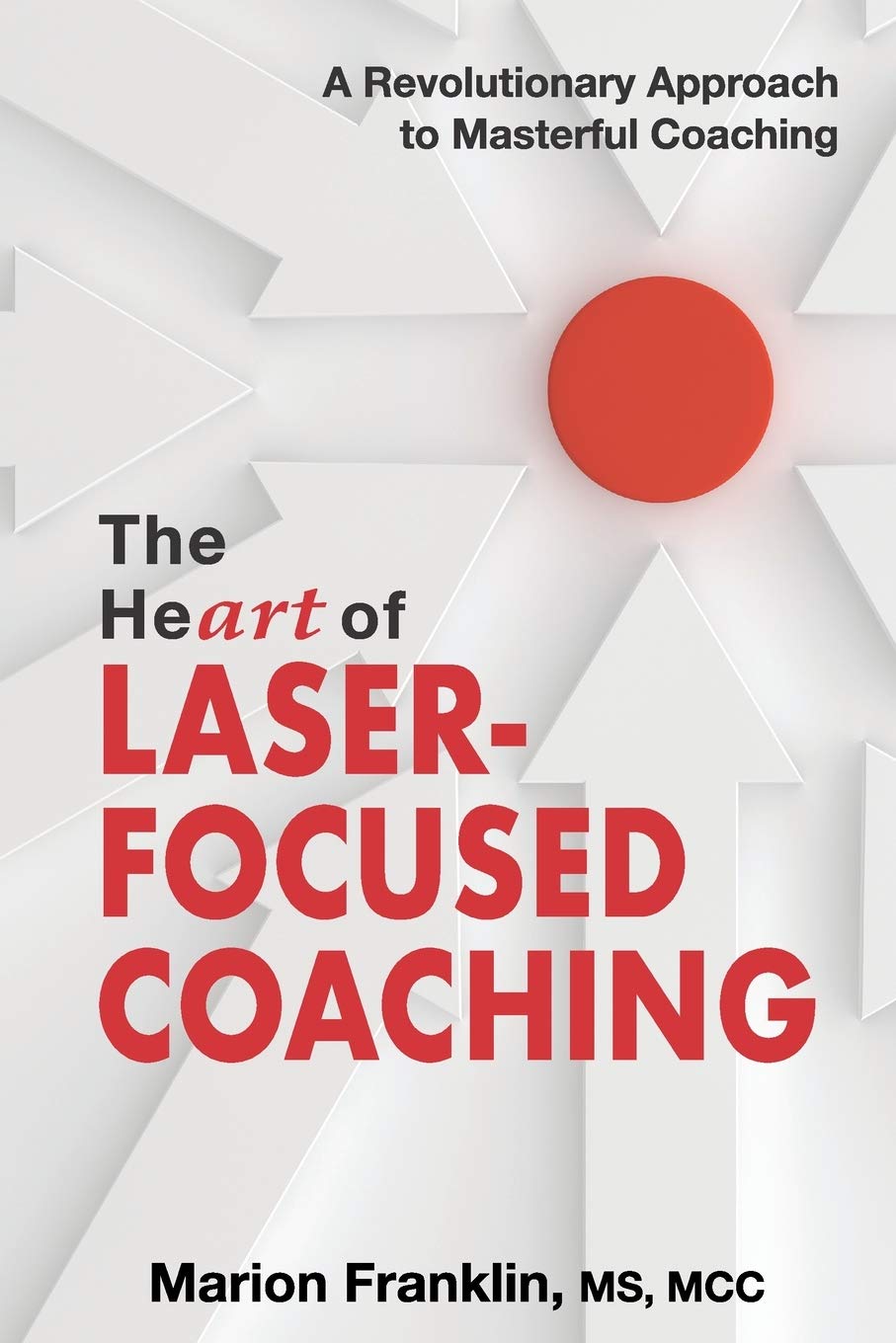 The HeART of LaserFocused Coaching: A Revolutionary Approach to Masterful Coaching (Personal and Professional Growth)