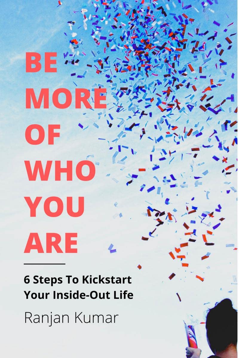 Be More Of Who You Are: 6 Steps To Kickstart Your InsideOut Life