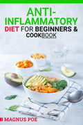AntiInflammatory Diet for Beginners & Cookbook : The AllInOne Plan to Stop Eating Foods That Cause Inflammation, Treat and Pr