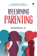 Relearning Parenting : Nurturing Yourself For Stress Free Parenting