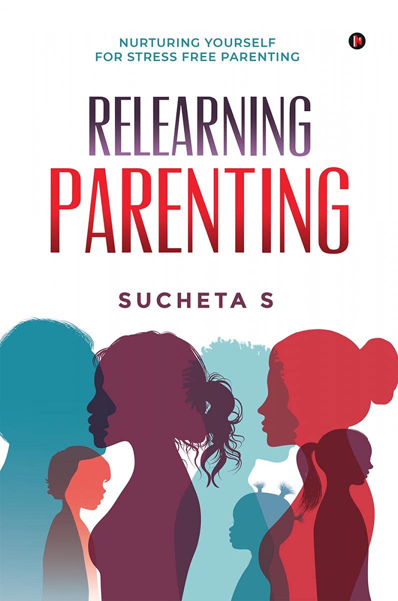 Relearning Parenting : Nurturing Yourself For Stress Free Parenting