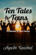 Ten Tales For Teens : A Collection Of Short Stories
