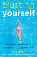 Trusting Yourself: Growing Your SelfAwareness, SelfConfidence, and SelfReliance