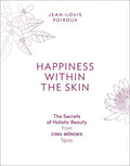 Happiness Within the Skin: The Secrets of Holistic Beauty by the Founder of Cinq Mondes Spas