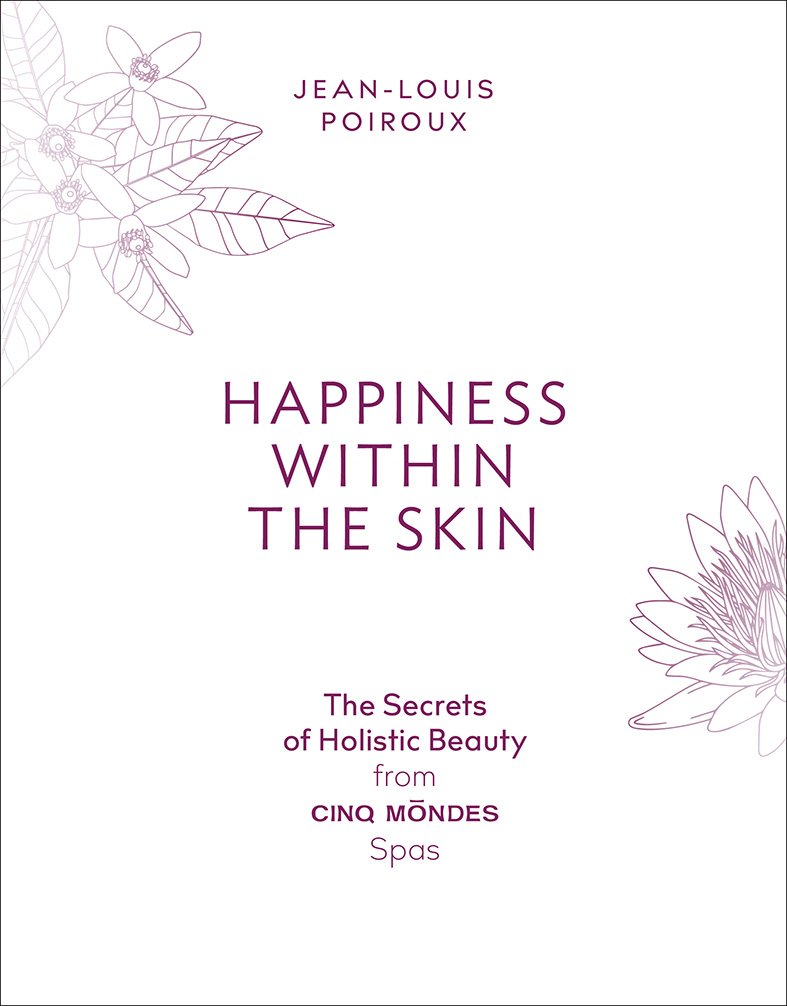 Happiness Within the Skin: The Secrets of Holistic Beauty by the Founder of Cinq Mondes Spas