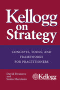 Kellogg on Strategy : Concepts, Tools, and Frameworks for Practitioners