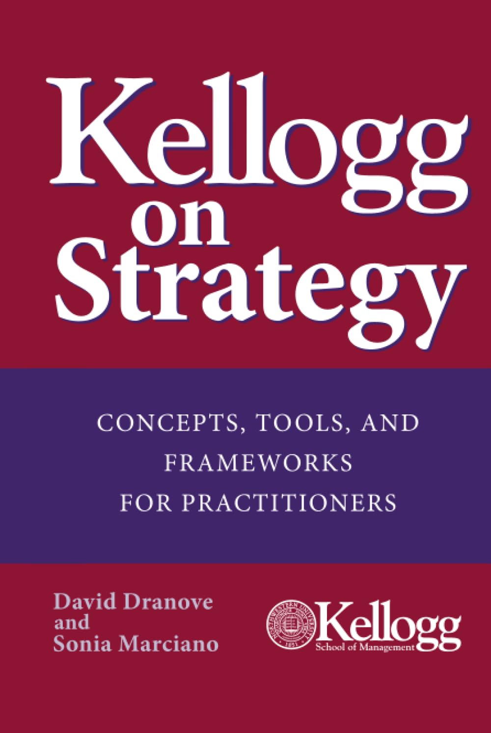 Kellogg on Strategy : Concepts, Tools, and Frameworks for Practitioners