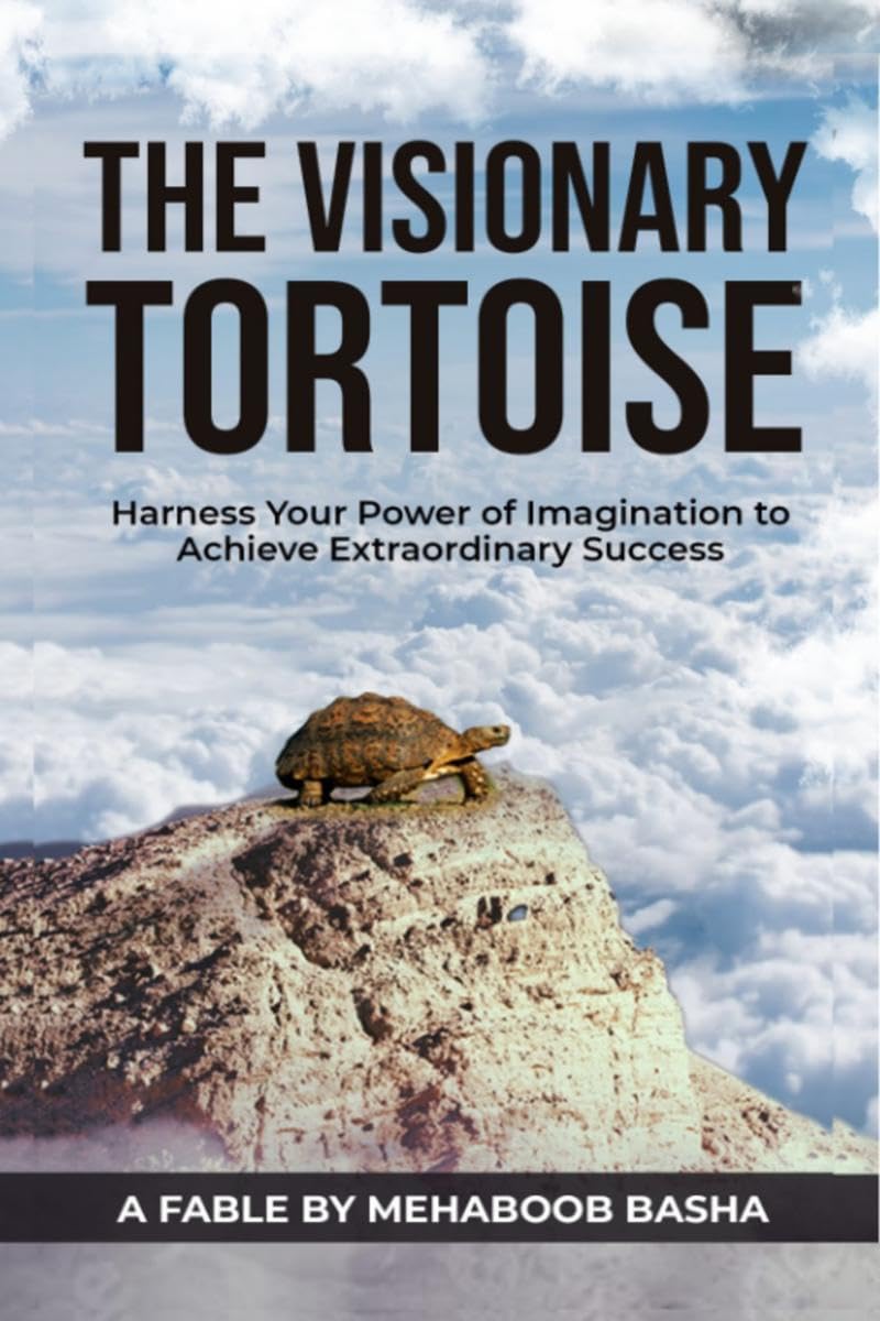 THE VISIONARY TORTOISE : Harness your Power of Imagination to Achieve Extraordinary Success