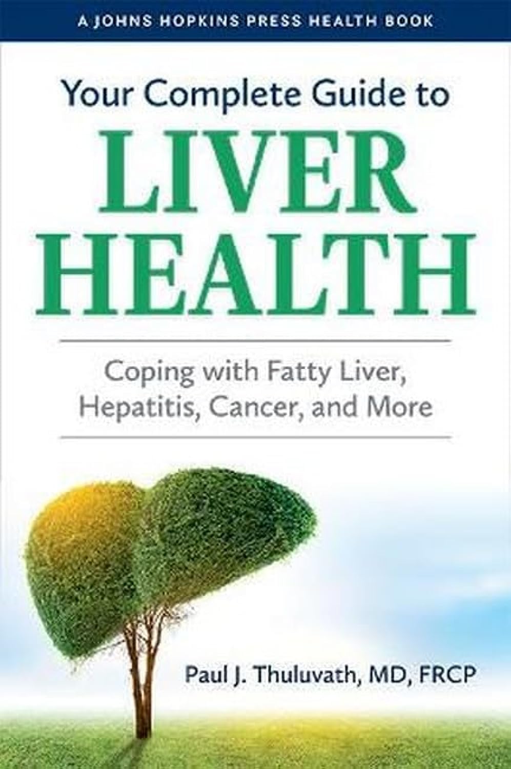 Your Complete Guide To Liver Health: Coping With Fatty Liver, Hepatitis, Cancer, And More