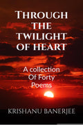 Through The Twilight Of Heart: A Collection Of Forty Poems