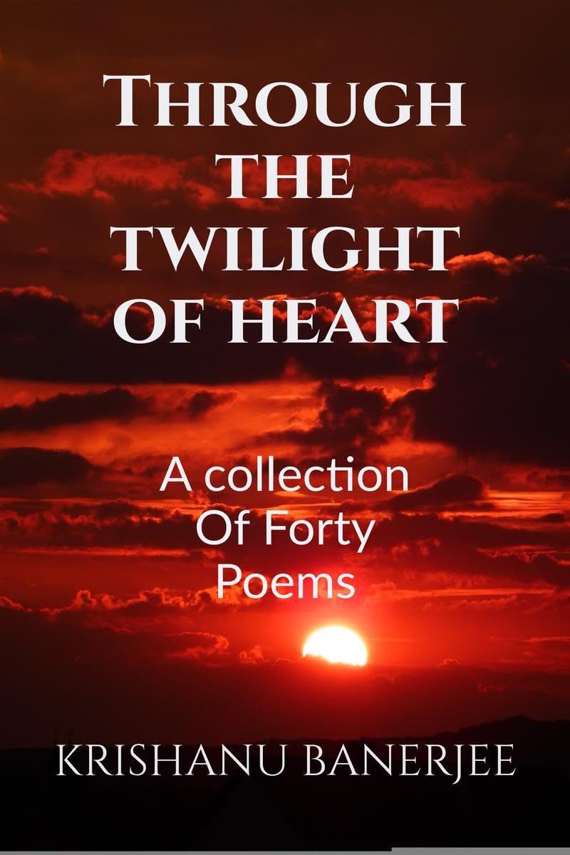 Through The Twilight Of Heart: A Collection Of Forty Poems