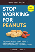 Stop Working For Peanuts : The Ultimate Guide To Becoming A Freelancer