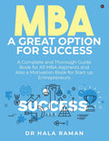 MBA a Great Option for Success : A Complete and Thorough Guide Book for All MBA Aspirants and Also a Motivation Book for Start u