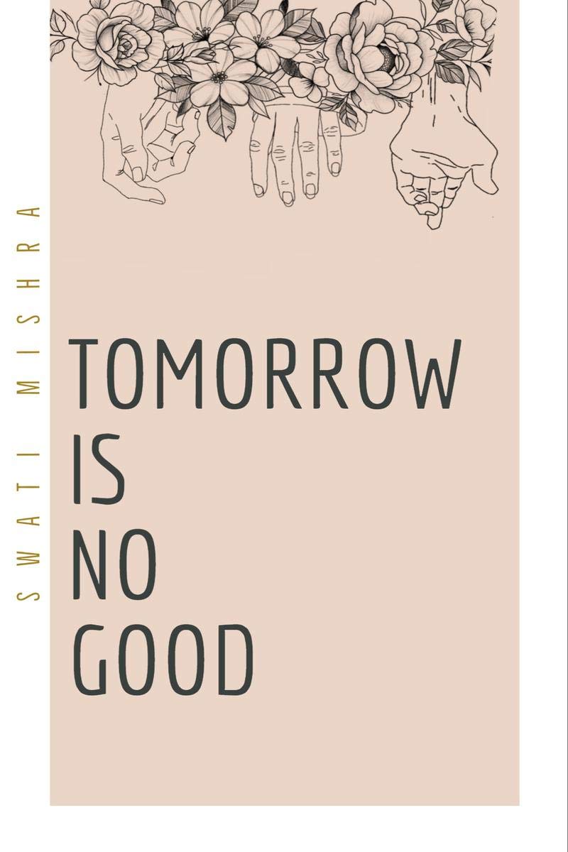 Tomorrow Is No Good : But Today Can Be