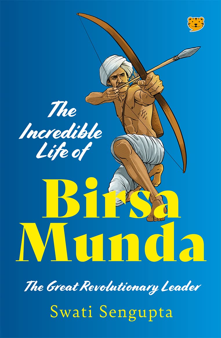 Speaking Tiger Publishing Private Limited The Incredible Life of Birsa Munda The Great Revolutionary Leader.