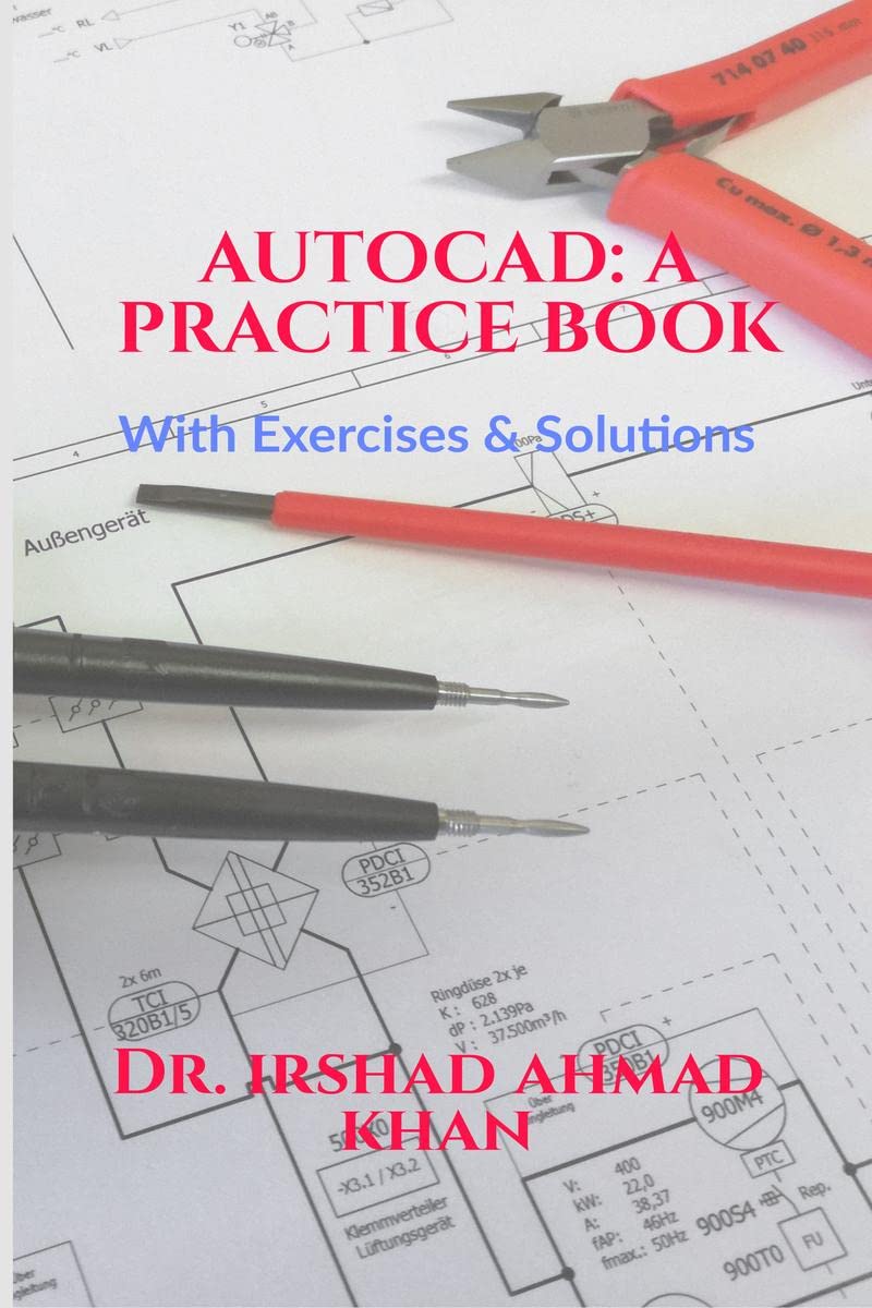 AUTOCAD: A PRACTICE BOOK : With Illustrated Exercises & Solutions