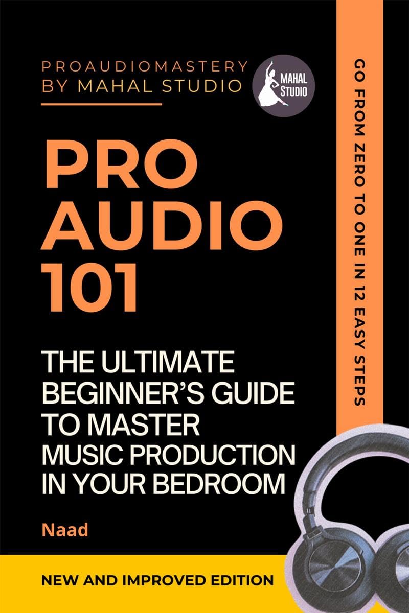 Pro Audio 101 : The Ultimate Beginners Guide To Master Music Production In Your Bedroom