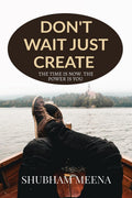 DONT WAIT JUST CREATE